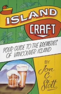 Island Craft Your Guide To The Breweries Of Vancouver Island 1st Edition Jon C Stott