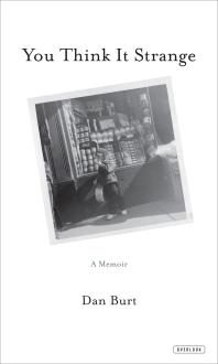 You Think It Strange A Memoir Dan Burt