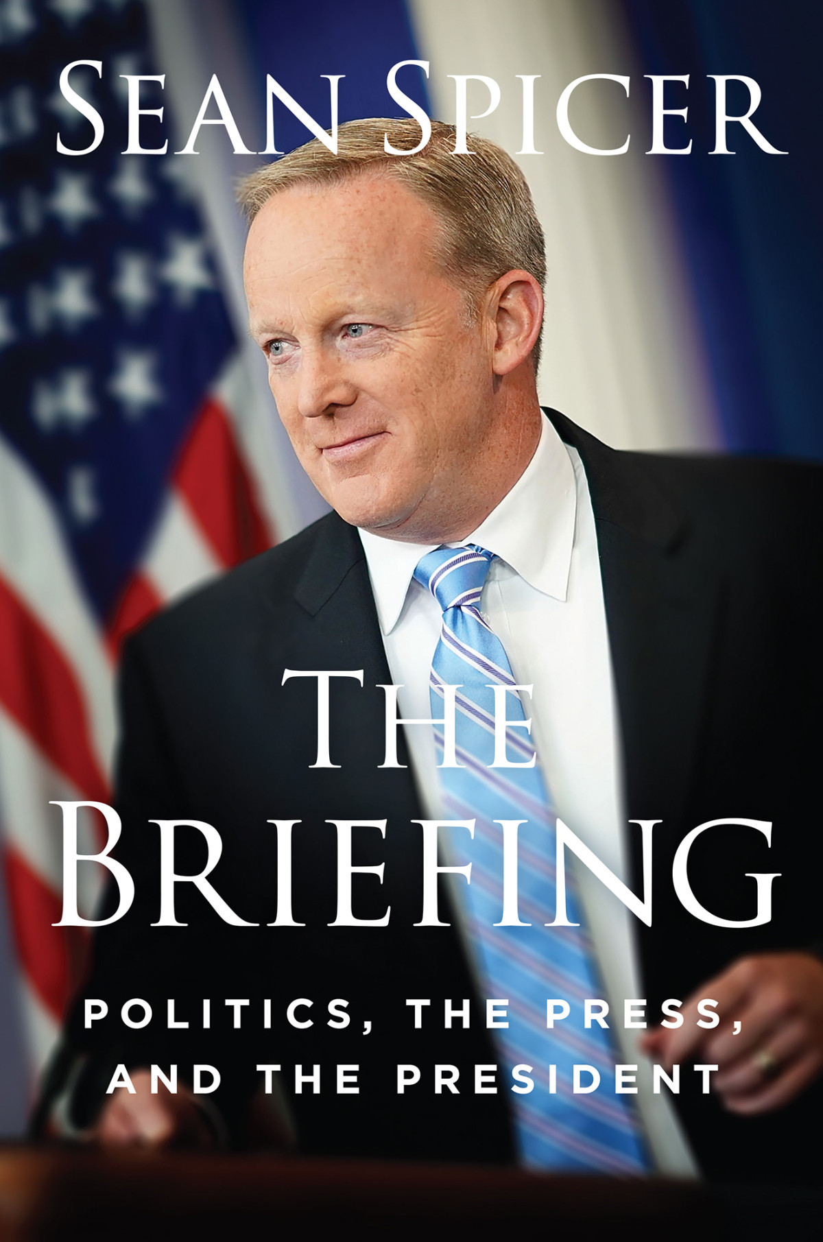 The Briefing Politics The Press And The President Sean Spicer