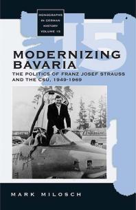 Modernizing Bavaria The Politics Of Franz Josef Strauss And The Csu 19491969 1st Edition Mark Milosch