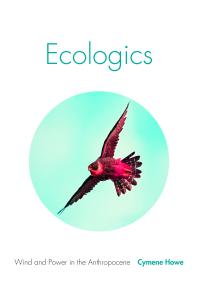 Ecologics Wind And Power In The Anthropocene 1st Edition Cymene Howe