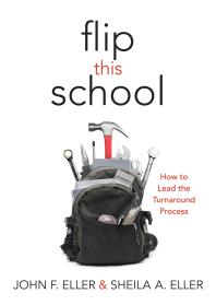 Flip This School How To Lead The Turnaround Process Leading School Turnaround For Continuous Improvement 1st Edition John F Eller Sheila A Eller