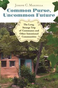 Common Purse Uncommon Future The Long Strange Trip Of Communes And Other Intentional Communities The Long Strange Trip Of Communes And Other Intentional Communities Joseph C Manzella