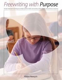 Freewriting With Purpose Simple Classroom Techniques To Help Students Make Connections Think Critically And Construct Meaning 1st Edition Karen Filewych