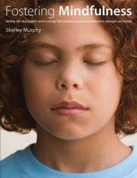 Fostering Mindfulness Building Skills That Students Need To Manage Their Attention Emotions And Behavior In Classrooms And Beyond 1st Edition Shelley Murphy