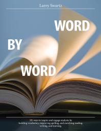 Word By Word 101 Ways To Inspire And Engage Students By Building Vocabulary Improving Spelling And Enriching Reading Writing And Learning 1st Edition Larry Swartz