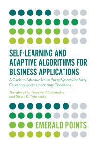 Selflearning And Adaptive Algorithms For Business Applications A Guide To Adaptive Neurofuzzy Systems For Fuzzy Clustering Under Uncertainty Conditions 1st Edition Zhengbing Hu Yevgeniy V Bodyanskiy Oleksii Tyshchenko