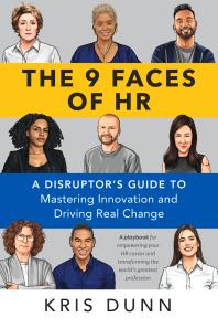The 9 Faces Of Hr A Disruptors Guide To Mastering Innovation And Driving Real Change Kris Dunn