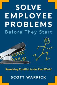 Solve Employee Problems Before They Start Resolving Conflict In The Real World Scott Warrick