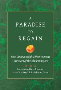 A Paradise To Regain Postobama Insights From Women Educators Of The Black Diaspora 1st Edition Immacule Harushimana Mary Alfred R Deborah Davis