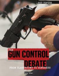 The Gun Control Debate From Classrooms To Congress 1st Edition Lianna Tatman