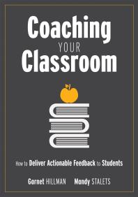 Coaching Your Classroom How To Deliver Actionable Feedback To Students Coaching Students In The Classroom Through Effective Feedback 1st Edition Garnet Hillman Mandy Stalets