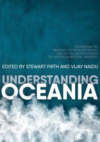 Understanding Oceania Celebrating The University Of The South Pacific And Its Collaboration With The Australian National University 1st Edition Stewart Firth Vijay Naidu