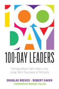 100day Leaders Turning Shortterm Wins Into Longterm Success In Schools A 100day Action Plan For Meaningful School Improvement 1st Edition Douglas Reeves Robert Eaker