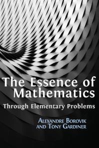 The Essence Of Mathematics Through Elementary Problems 1st Edition Alexandre Borovik Tony Gardiner