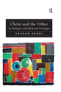 Christ And The Other In Dialogue With Hick And Newbigin 1st Edition Reverend Graham Adams