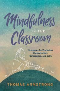 Mindfulness In The Classroom Strategies For Promoting Concentration Compassion And Calm 1st Edition Thomas Armstrong