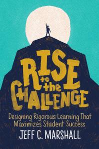 Rise To The Challenge Designing Rigorous Learning That Maximizes Student Success 1st Edition Jeff C Marshall