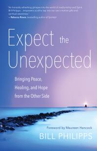 Expect The Unexpected Bringing Peace Healing And Hope From The Other Side 1st Edition Bill Philipps