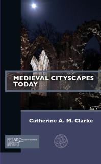 Medieval Cityscapes Today 1st Edition Catherine A M Clarke