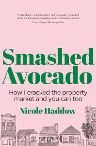 Smashed Avocado How I Cracked The Property Market And You Can Too 1st Edition Nicole Haddow