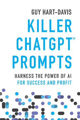 Killer Chatgpt Prompts Harness The Power Of Ai For Success And Profit 1st Edition Guy Hartdavis