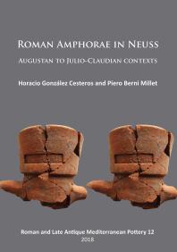 Roman Amphorae In Neuss Augustan To Julioclaudian Contexts 1st Edition Horacio Gonzlez Cesteros Piero Berni Millet