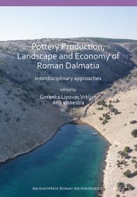 Pottery Production Landscape And Economy Of Roman Dalmatia Interdisciplinary Approaches 1st Edition Goranka Lipovac Vrkljan Ana Konestra