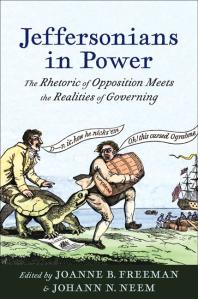 Jeffersonians In Power The Rhetoric Of Opposition Meets The Realities Of Governing Joanne B Freeman Johann N Neem Jr James E Lewis Jr James E Lewis