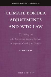 Climate Border Adjustments And Wto Law Extending The Eu Emissions Trading System To Imported Goods And Services 1st Edition Ulrike Will