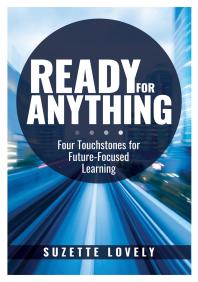 Ready For Anything Four Touchstones For Futurefocused Learning Innovative Teaching Strategies To Prepare Students For The Future 1st Edition Suzette Lovely