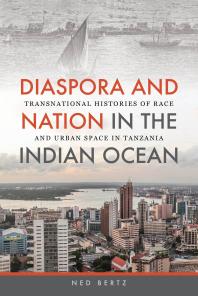 Diaspora And Nation In The Indian Ocean Transnational Histories Of Race And Urban Space In Tanzania 1st Edition Ned Bertz