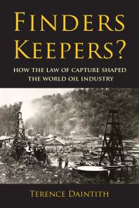 Finders Keepers How The Law Of Capture Shaped The World Oil Industry Terence Daintith