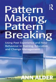 Pattern Making Pattern Breaking Using Past Experience And New Behaviour In Training Education And Change Management 1st Edition Ann Alder