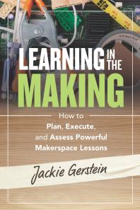 Learning In The Making How To Plan Execute And Assess Powerful Makerspace Lessons 1st Edition Jackie Gerstein