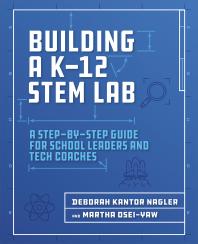 Building A K12 Stem Lab A Stepbystep Guide For School Leaders And Tech Coaches Deborah Nagler Oseiyaw