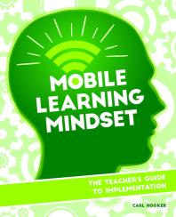 Mobile Learning Mindset The Teachers Guide To Implementation Carl Hooker