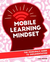 Mobile Learning Mindset The Principals Guide To Implementation Carl Hooker