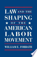 Law And The Shaping Of The American Labor Movement William E Forbath