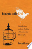 Converts To The Real Catholicism And The Making Of Continental Philosophy Edward Baring