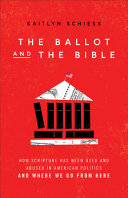 The Ballot And The Bible How Scripture Has Been Used And Abused In American Politics And Where We Go From Here Kaitlyn Schiess