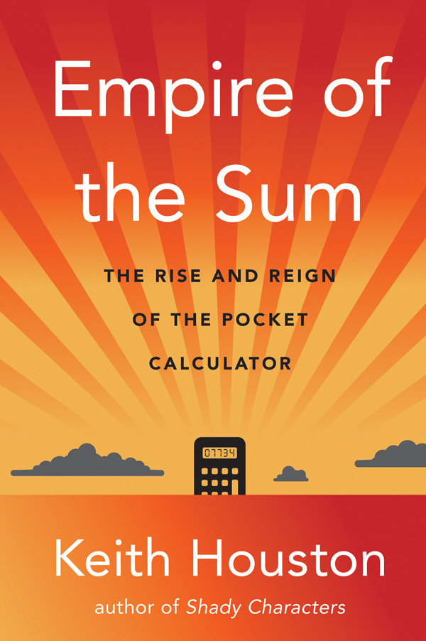 Empire Of The Sum The Rise And Reign Of The Pocket Calculator Keith Houston