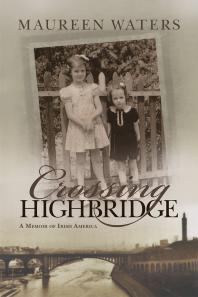 Crossing Highbridge A Memoir Of Irish America Maureen Waters