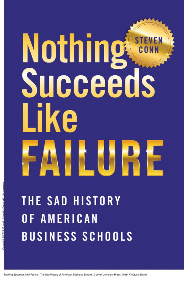 Nothing Succeeds Like Failure The Sad History Of American Business Schools Steven Conn