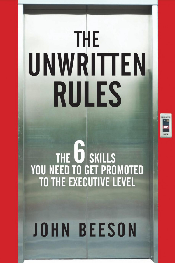 The Unwritten Rules The Six Skills You Need To Get Promoted To The Executive Level 1st Edition John Beeson