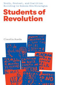 Students Of Revolution Youth Protest And Coalition Building In Somozaera Nicaragua 1st Edition Claudia Rueda