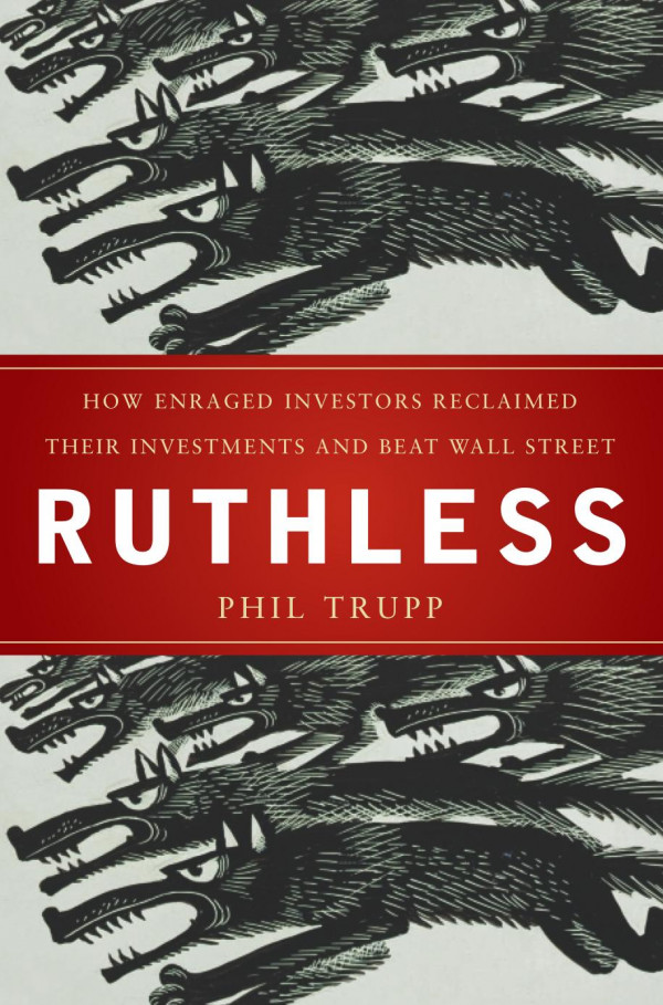 Ruthless How Enraged Investors Reclaimed Their Investments And Beat Wall Street 1st Edition Phil Trupp