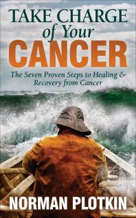 Take Charge Of Your Cancer The Seven Proven Steps To Healing And Recovery From Cancer Norman Plotkin