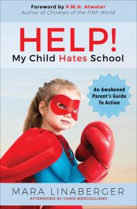 Help My Child Hates School An Awakened Parents Guide To Action Mara Linaberger P M H Atwater Chris Mercogliano