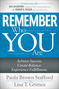 Remember Who You Are Achieve Success Create Balance Experience Fulfillment Paula Brown Stafford Lisa T Grimes Gail Mcgovern Robert K Weiler